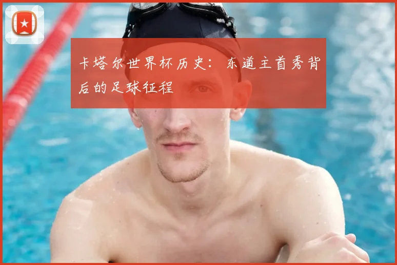 卡塔尔世界杯历史：东道主首秀背后的足球征程