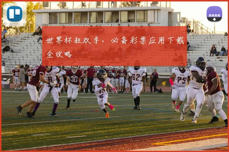 世界杯狂欢季，必备彩票应用下载全攻略